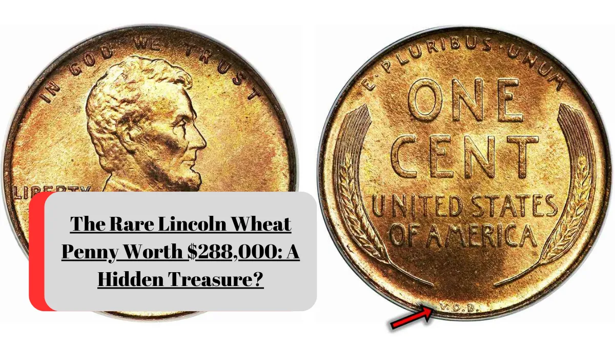 The Rare Lincoln Wheat Penny Worth $288,000: A Hidden Treasure?